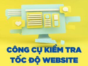 những công cụ kiểm tra tốc độ website hiệu quả nhất