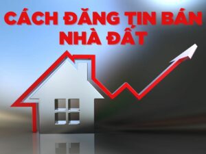 hướng dẫn cách đăng tin bán nhà đất hiệu quả