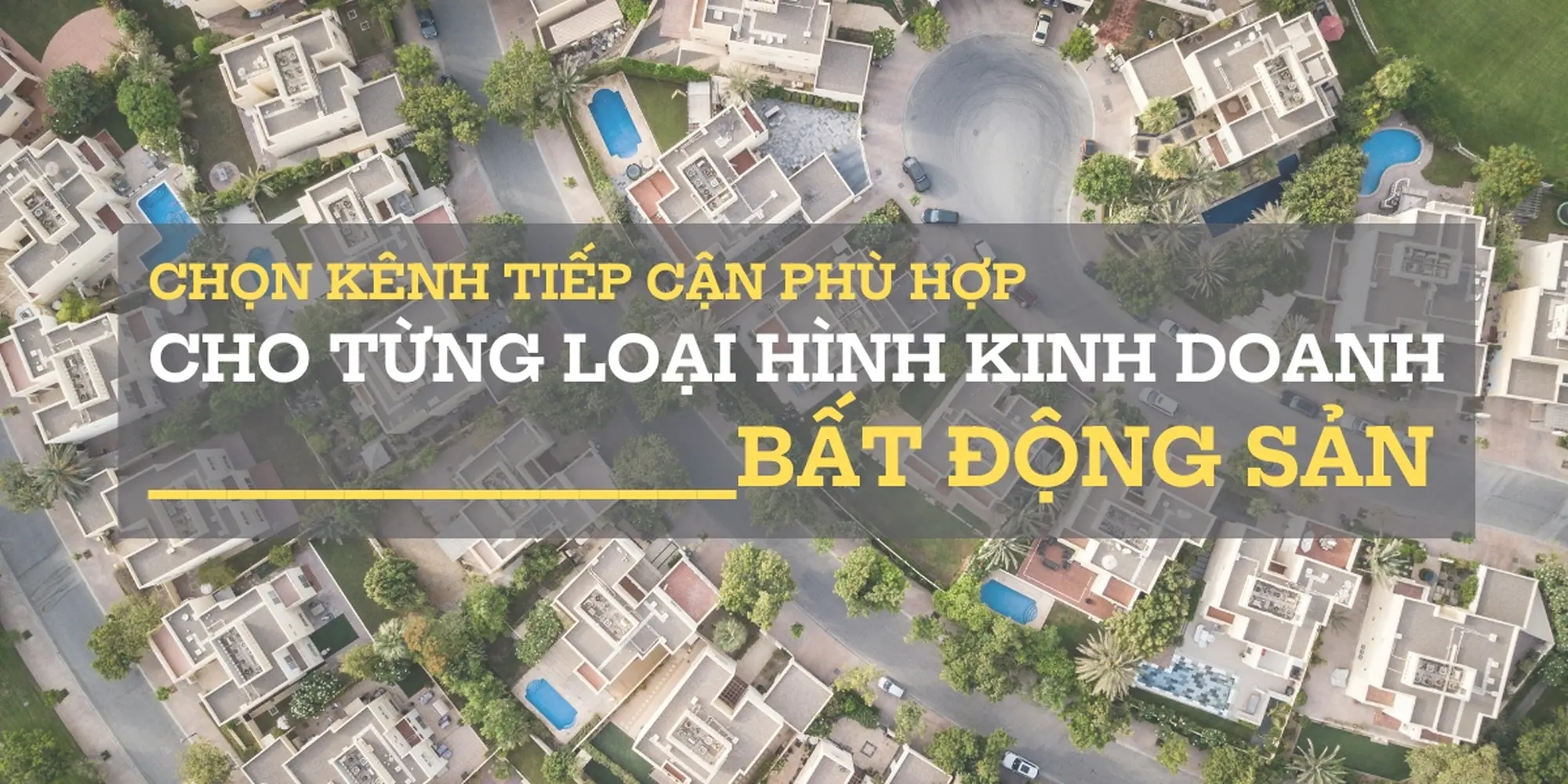 chọn kênh tiếp cận phù hợp cho loại hình bất động sản