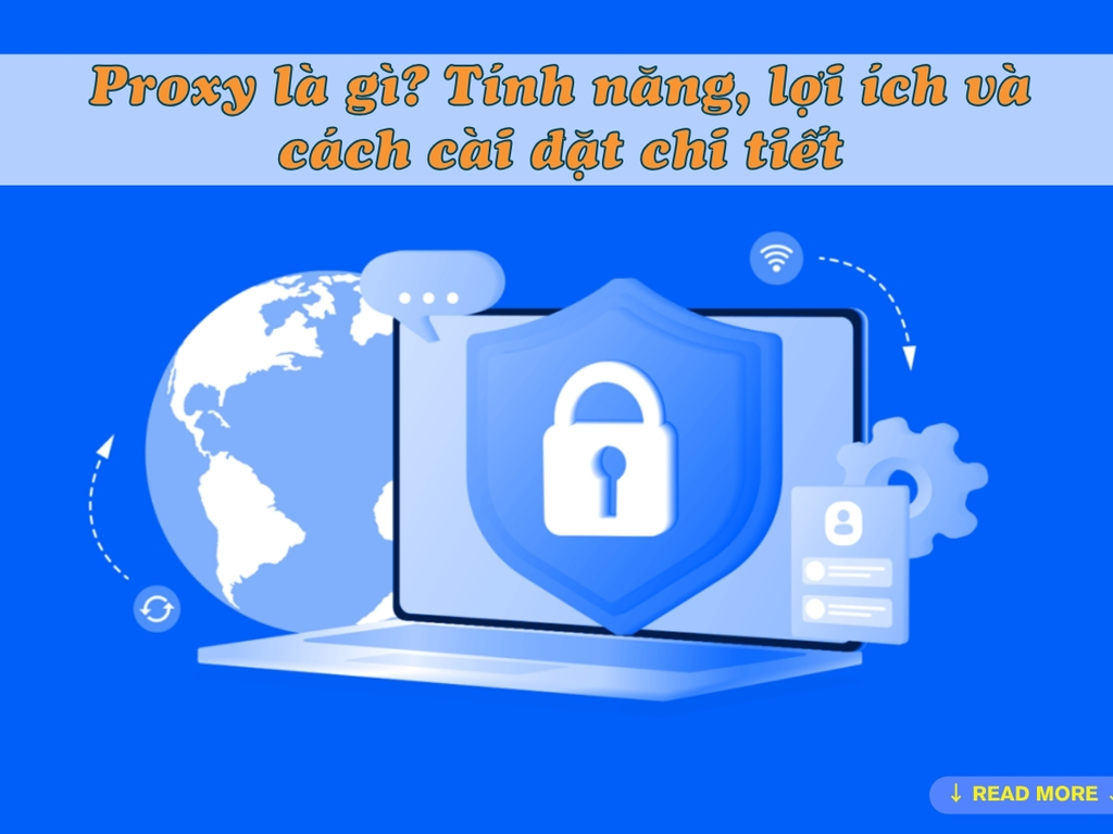 Proxy là gì? Tính năng, lợi ích và cách cài đặt chi tiết