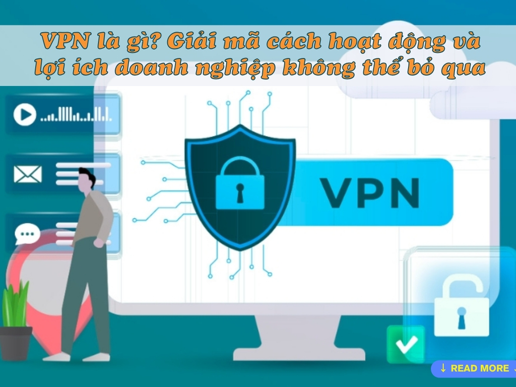 VPN là gì? Giải mã cách hoạt động và lợi ích doanh nghiệp không thể bỏ qua